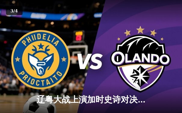 辽粤大战上演加时史诗对决 张镇麟34分率辽宁逆转广东 - 3