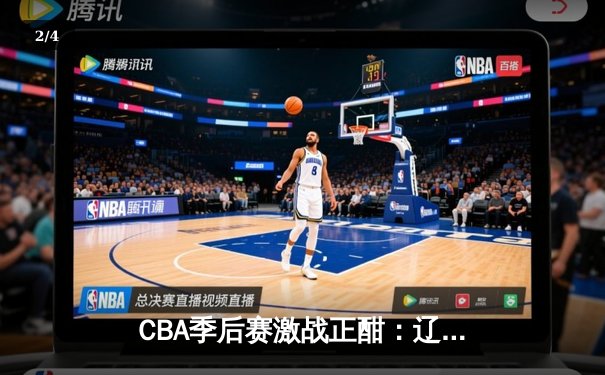 CBA季后赛激战正酣：辽宁本钢力克广东东莞银行，赵继伟砍下28分率队夺赛点 - 2