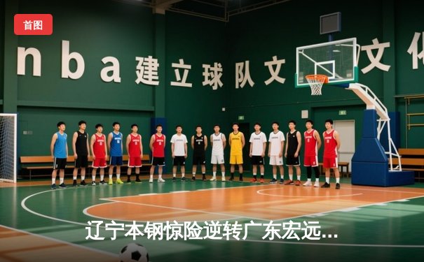 辽宁本钢惊险逆转广东宏远 CBA总决赛首战加时赛定乾坤