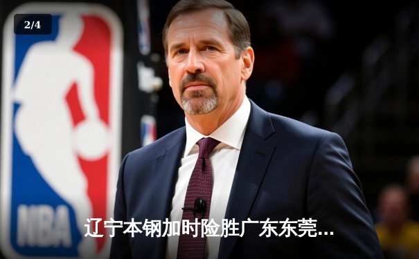 辽宁本钢加时险胜广东东莞大益 赵继伟33分率队夺赛点 - 2