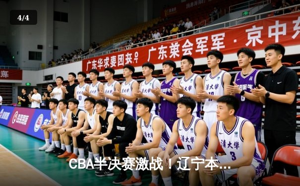 CBA半决赛激战！辽宁本钢加时险胜广东东莞大益 总比分2-1领先 - 4