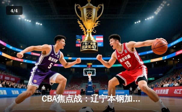 CBA焦点战：辽宁本钢加时险胜广东宏远，赵继伟关键三分锁定胜局 - 4