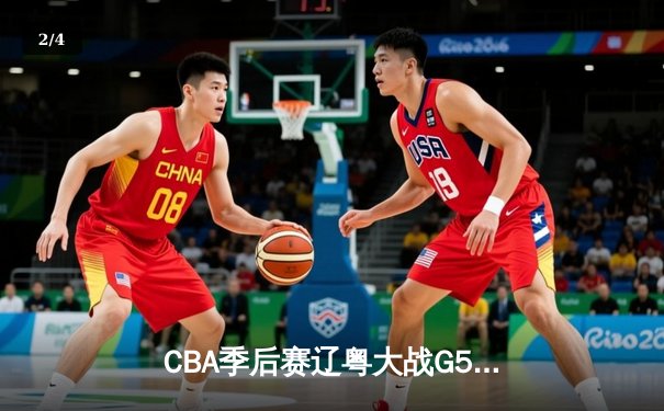 CBA季后赛辽粤大战G5惊心动魄 辽宁男篮加时险胜广东晋级总决赛 - 2