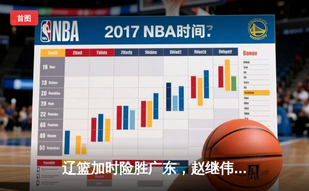 辽篮加时险胜广东，赵继伟关键三分锁定胜局