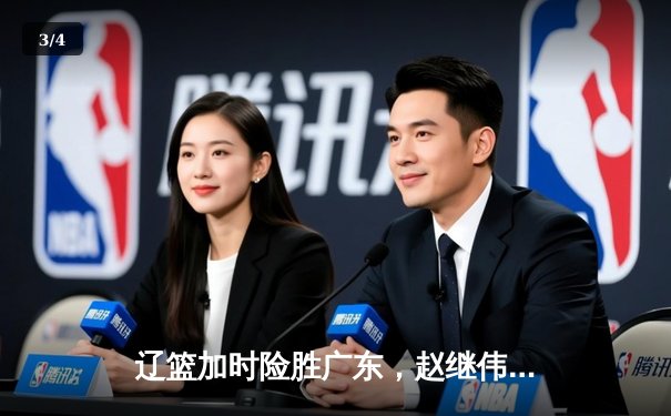 辽篮加时险胜广东，赵继伟关键三分锁定胜局 - 3