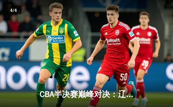 CBA半决赛巅峰对决：辽宁本钢加时险胜广东宏远，赵继伟35分创生涯新高 - 4