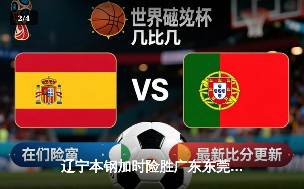 辽宁本钢加时险胜广东东莞 赵继伟35分导演逆转好戏 - 2