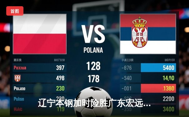 辽宁本钢加时险胜广东宏远，赵继伟35分导演逆转好戏