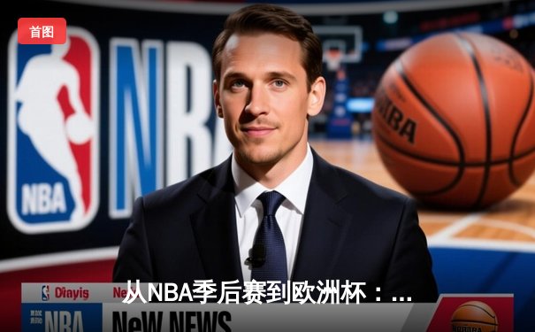 从NBA季后赛到欧洲杯：现代体育的战术革命与商业博弈