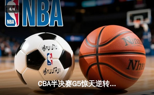 CBA半决赛G5惊天逆转！辽宁本钢加时险胜广东宏远晋级总决赛 - 4