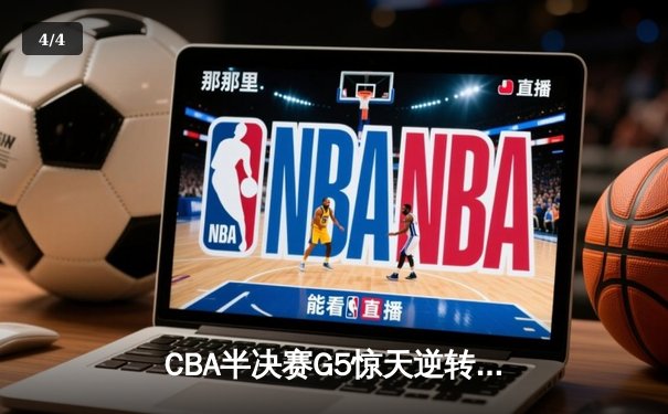 CBA半决赛G5惊天逆转！辽宁本钢加时险胜广东宏远晋级总决赛 - 4
